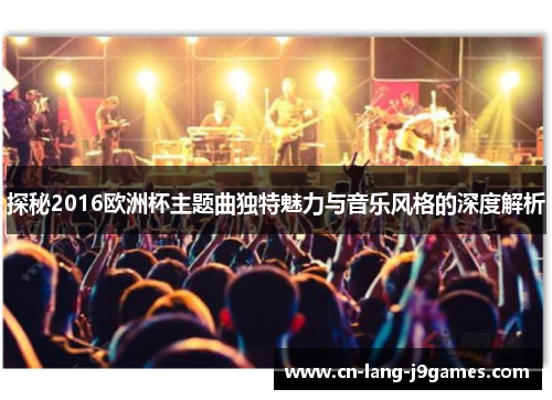探秘2016欧洲杯主题曲独特魅力与音乐风格的深度解析