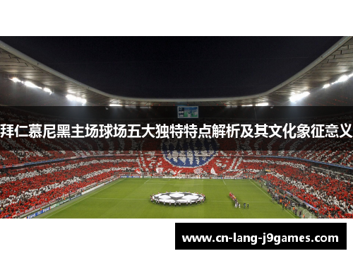 拜仁慕尼黑主场球场五大独特特点解析及其文化象征意义