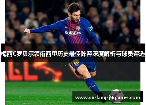 梅西C罗贝尔领衔西甲历史最佳阵容深度解析与球员评选