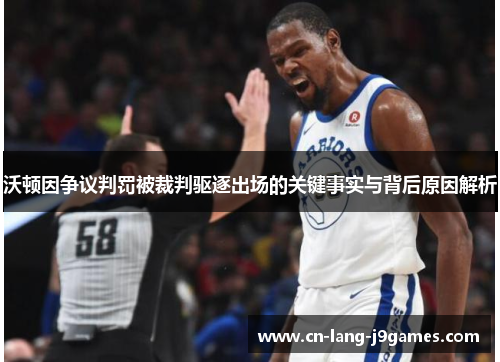 沃顿因争议判罚被裁判驱逐出场的关键事实与背后原因解析 沃顿因争议判罚被裁判驱逐出场的关键事实与背后原因解析