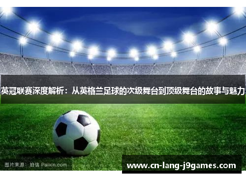 英冠联赛深度解析:从英格兰足球的次级舞台到顶级舞台的故事与魅力 英冠联赛深度解析:从英格兰足球的次级舞台到顶级舞台的故事与魅力