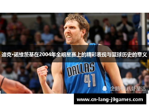 迪克·诺维茨基在2004年全明星赛上的精彩表现与篮球历史的意义