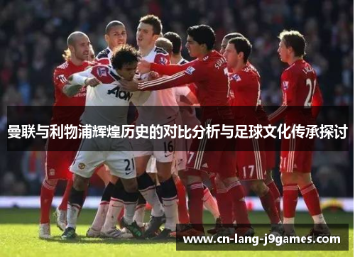 曼联与利物浦辉煌历史的对比分析与足球文化传承探讨