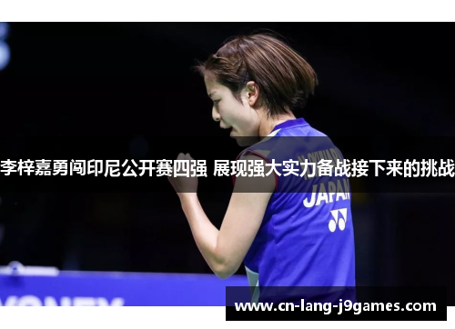 李梓嘉勇闯印尼公开赛四强 展现强大实力备战接下来的挑战