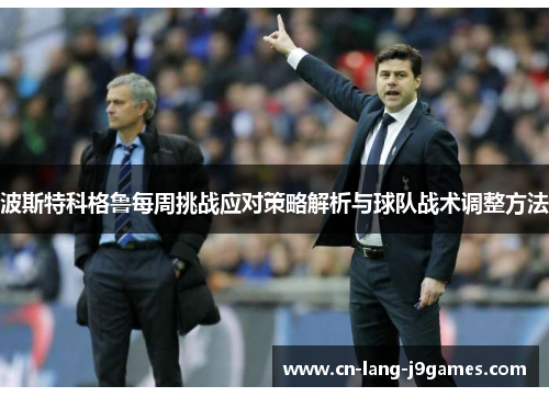 波斯特科格鲁每周挑战应对策略解析与球队战术调整方法