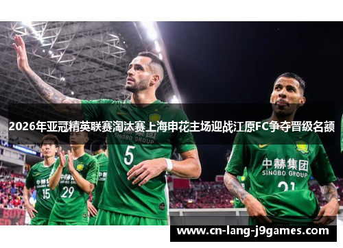 2026年亚冠精英联赛淘汰赛上海申花主场迎战江原FC争夺晋级名额