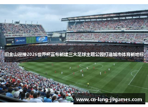 旧金山迎接2026世界杯宣布新建三大足球主题公园打造城市体育新地标