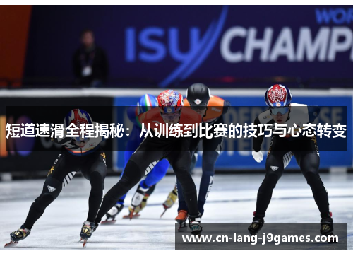 短道速滑全程揭秘:从训练到比赛的技巧与心态转变 短道速滑全程揭秘:从训练到比赛的技巧与心态转变