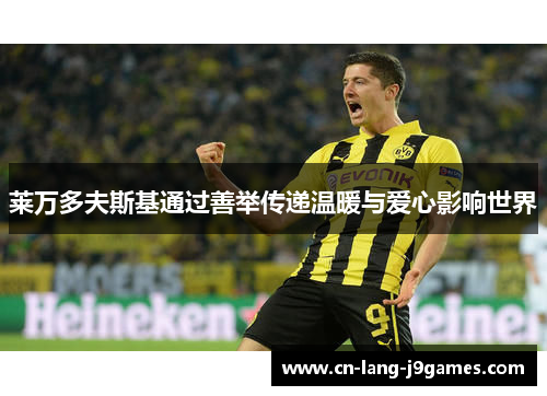 莱万多夫斯基通过善举传递温暖与爱心影响世界